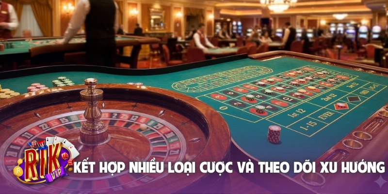 Kết hợp nhiều loại cược và theo dõi xu hướng
