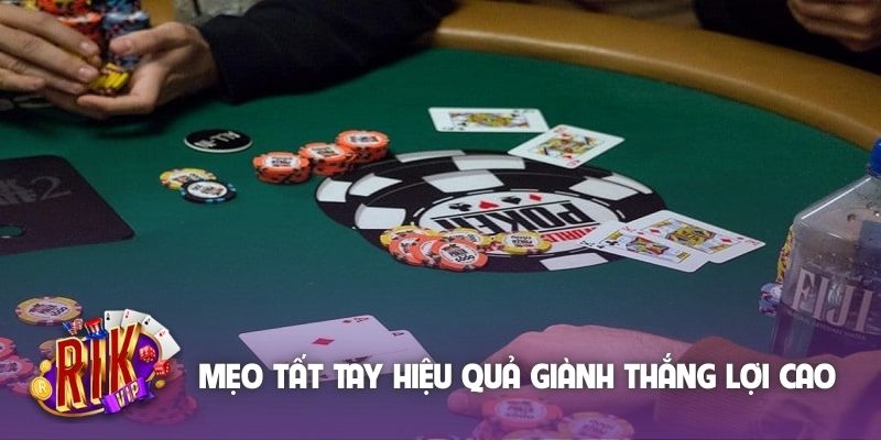 Mẹo tất tay hiệu quả giành thắng lợi cao